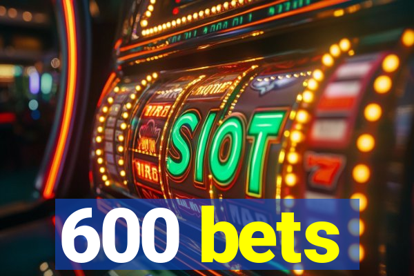 600 bets